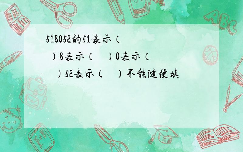 518052的51表示（   ）8表示（   ）0表示（   ）52表示（   ）不能随便填