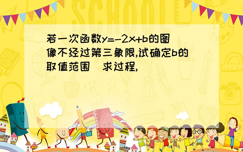 若一次函数y=-2x+b的图像不经过第三象限,试确定b的取值范围（求过程,