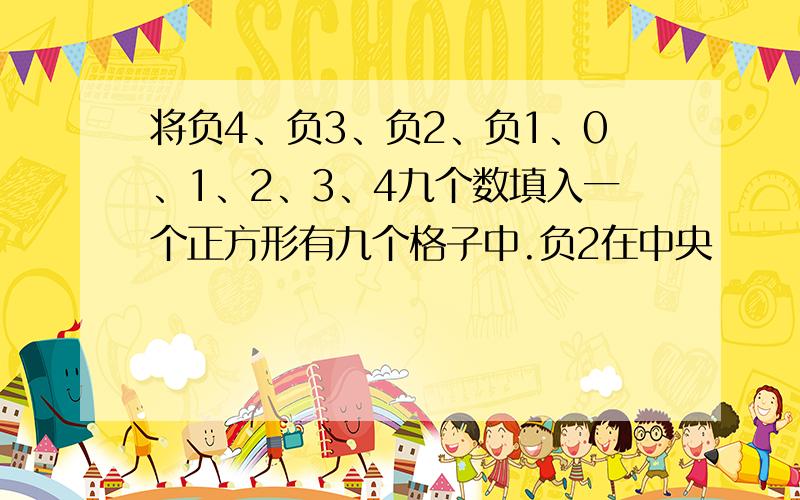 将负4、负3、负2、负1、0、1、2、3、4九个数填入一个正方形有九个格子中.负2在中央