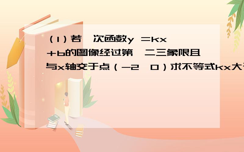 （1）若一次函数y ＝kx ＋b的图像经过第一二三象限且与x轴交于点（-2,0）求不等式kx大于b的解集.（2）直线l ＝y＝px（p是不为0的整数）与直线y＝x＋10的交点恰好是横坐标和纵坐标都是整数的