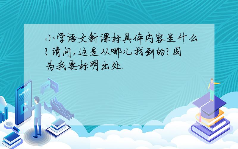 小学语文新课标具体内容是什么?请问,这是从哪儿找到的?因为我要标明出处.