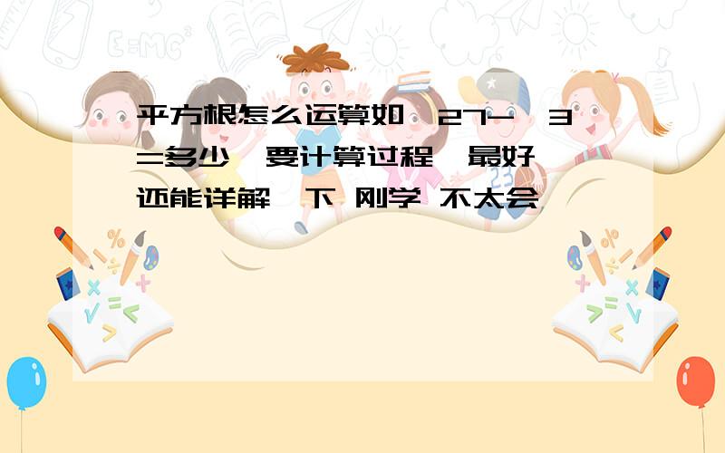 平方根怎么运算如√27-√3=多少  要计算过程  最好还能详解一下 刚学 不太会