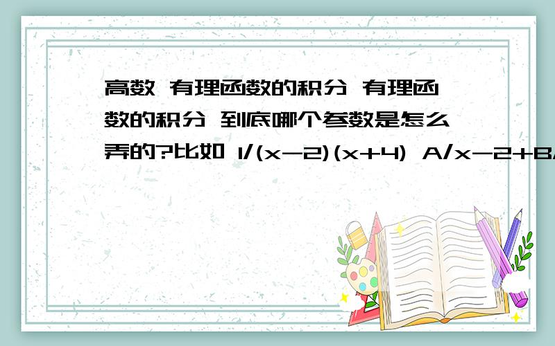 高数 有理函数的积分 有理函数的积分 到底哪个参数是怎么弄的?比如 1/(x-2)(x+4) A/x-2+B/x+4那么 1/(x²+1)(x²+x+1) 这个怎么拆?是拆成 (Ax+B)/(x²+1)+(Cx+d)/(x²+x+1)=1 还是拆成 A/（x²+1）+