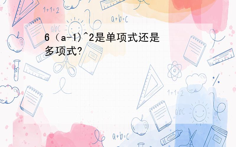 6（a-1)^2是单项式还是多项式?