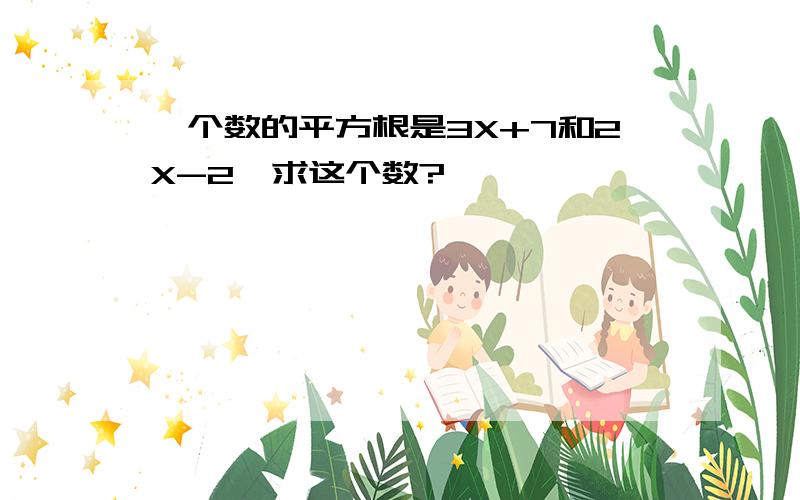 一个数的平方根是3X+7和2X-2,求这个数?