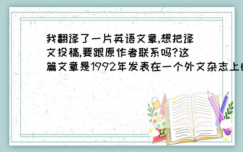 我翻译了一片英语文章,想把译文投稿,要跟原作者联系吗?这篇文章是1992年发表在一个外文杂志上的.