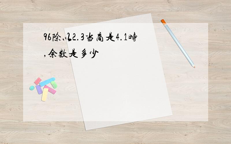 96除以2.3当商是4.1时,余数是多少