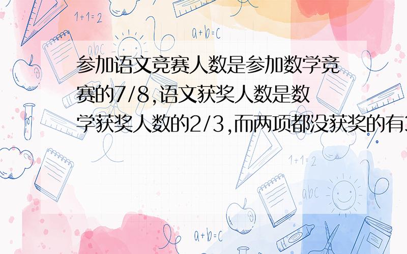 参加语文竞赛人数是参加数学竞赛的7/8,语文获奖人数是数学获奖人数的2/3,而两项都没获奖的有320人,参加数学竞赛的有多少人