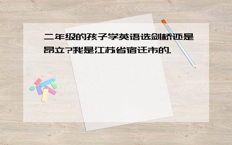 二年级的孩子学英语选剑桥还是昂立?我是江苏省宿迁市的.