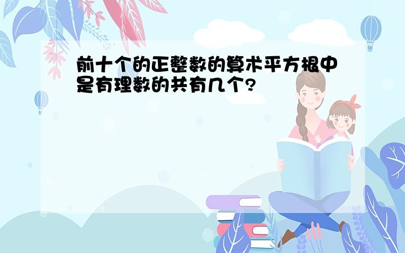 前十个的正整数的算术平方根中是有理数的共有几个?