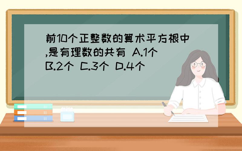 前10个正整数的算术平方根中,是有理数的共有 A.1个 B.2个 C.3个 D.4个