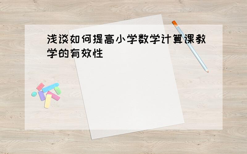 浅谈如何提高小学数学计算课教学的有效性