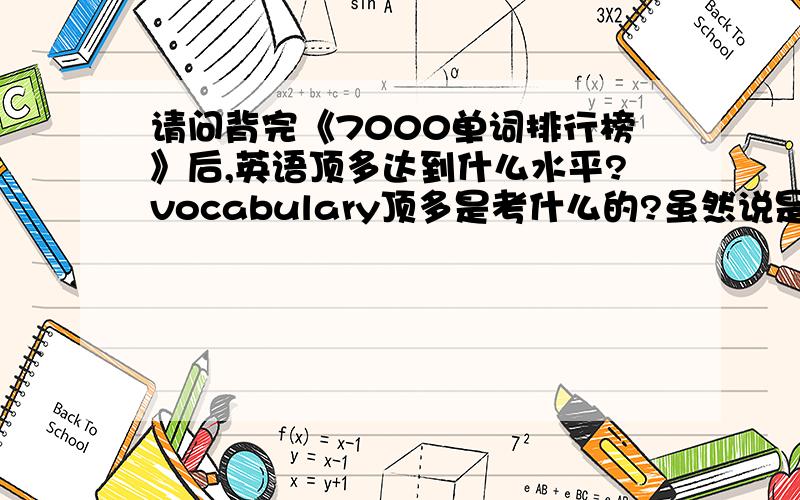 请问背完《7000单词排行榜》后,英语顶多达到什么水平?vocabulary顶多是考什么的?虽然说是7000,不过一共只有6283个单词...