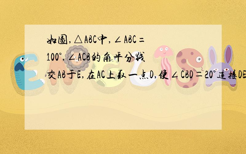 如图,△ABC中,∠ABC=100°,∠ACB的角平分线交AB于E,在AC上取一点D,使∠CBD＝20°连接DE,求∠CED的度数.