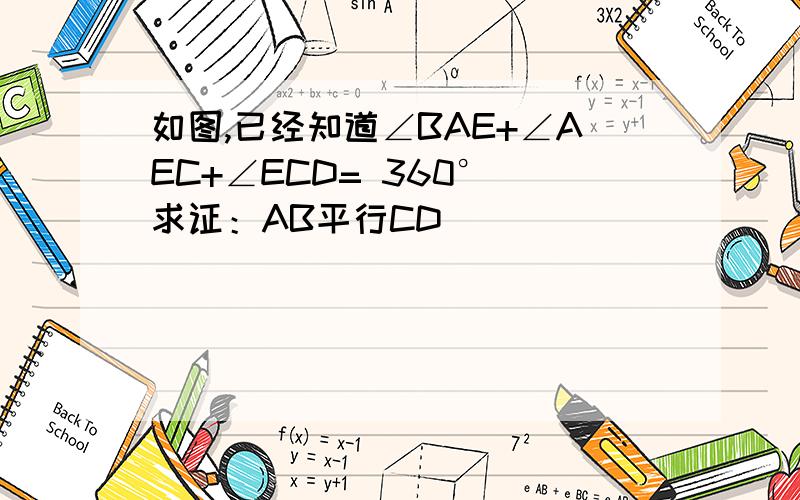 如图,已经知道∠BAE+∠AEC+∠ECD= 360° 求证：AB平行CD