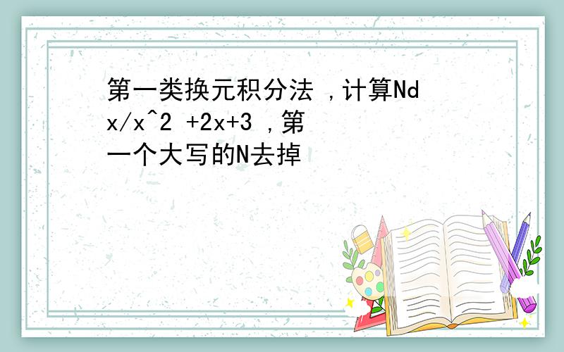 第一类换元积分法 ,计算Ndx/x^2 +2x+3 ,第一个大写的N去掉