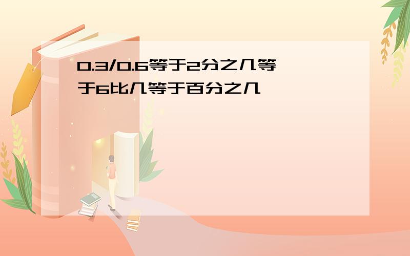 0.3/0.6等于2分之几等于6比几等于百分之几