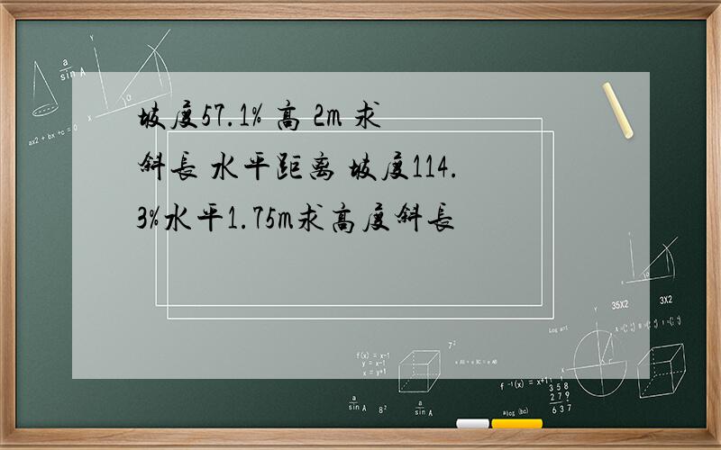 坡度57.1% 高 2m 求斜长 水平距离 坡度114.3%水平1.75m求高度斜长