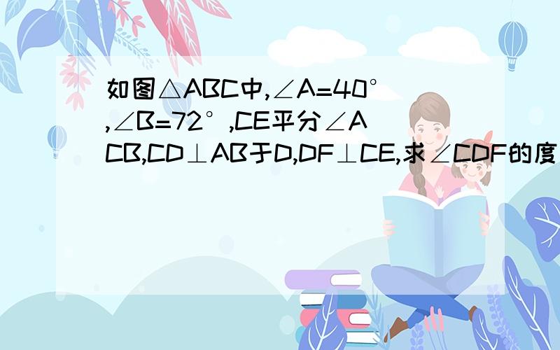 如图△ABC中,∠A=40°,∠B=72°,CE平分∠ACB,CD⊥AB于D,DF⊥CE,求∠CDF的度要用二元一次方程组解