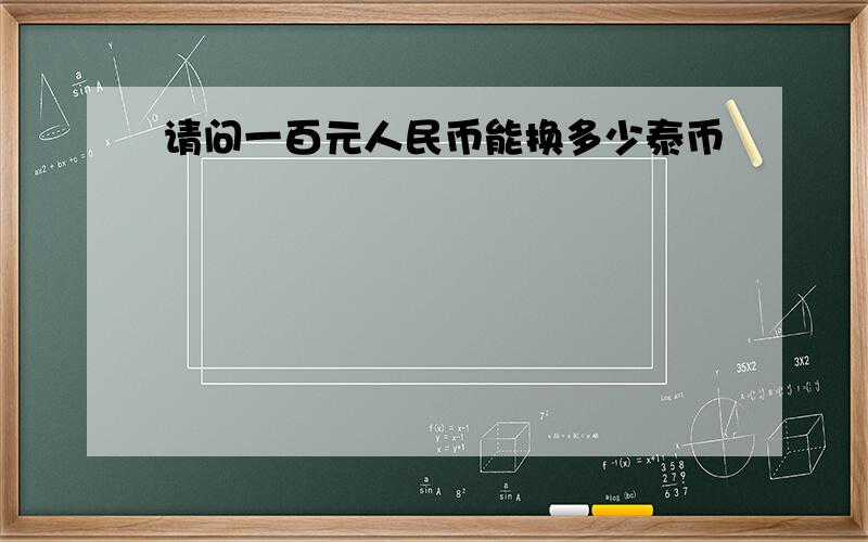 请问一百元人民币能换多少泰币