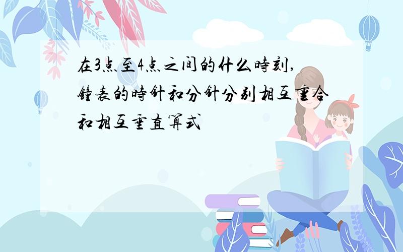 在3点至4点之间的什么时刻,钟表的时针和分针分别相互重合和相互垂直算式