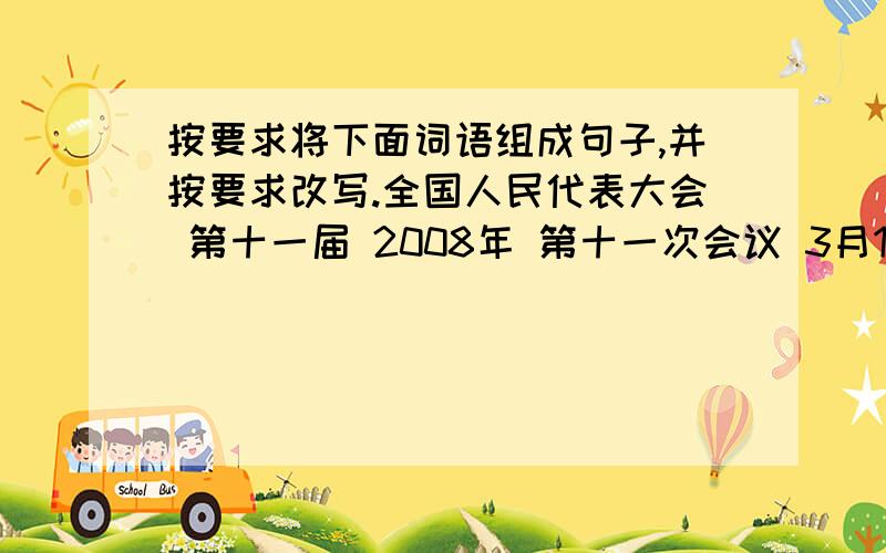 按要求将下面词语组成句子,并按要求改写.全国人民代表大会 第十一届 2008年 第十一次会议 3月19日 中华人民共和国闭幕 于 北京 首都 胜利 在1、组成句子：2、改成反问句：