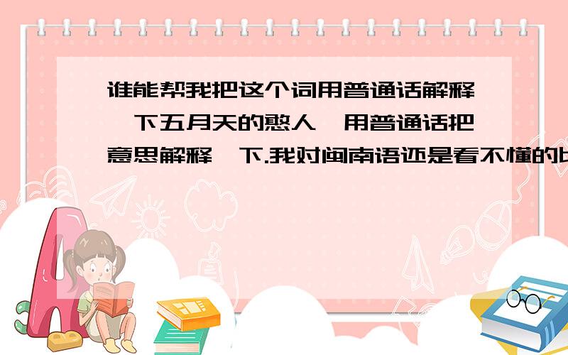 谁能帮我把这个词用普通话解释一下五月天的憨人,用普通话把意思解释一下.我对闽南语还是看不懂的比如说什么“甘讲伊” “嘛不是”等等的我的心内感觉人生的沉重不敢来振动我不是好