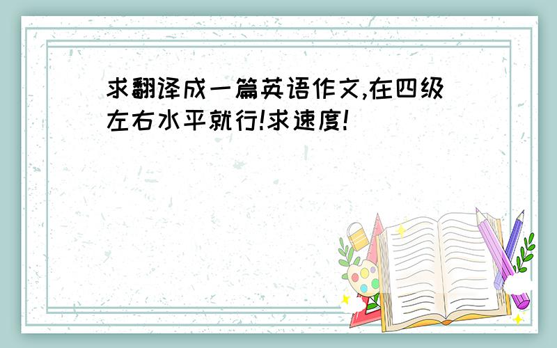 求翻译成一篇英语作文,在四级左右水平就行!求速度!