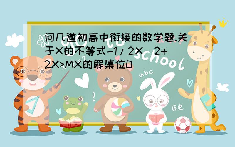 问几道初高中衔接的数学题.关于X的不等式-1/2X^2+2X>MX的解集位0