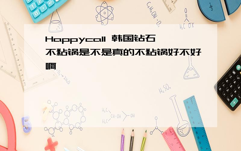 Happycall 韩国钻石不粘锅是不是真的不粘锅好不好啊