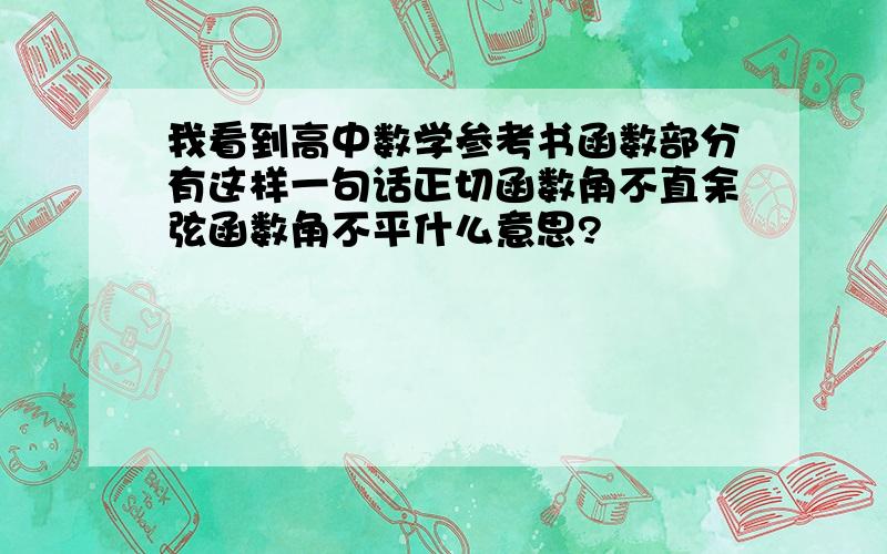 我看到高中数学参考书函数部分有这样一句话正切函数角不直余弦函数角不平什么意思?