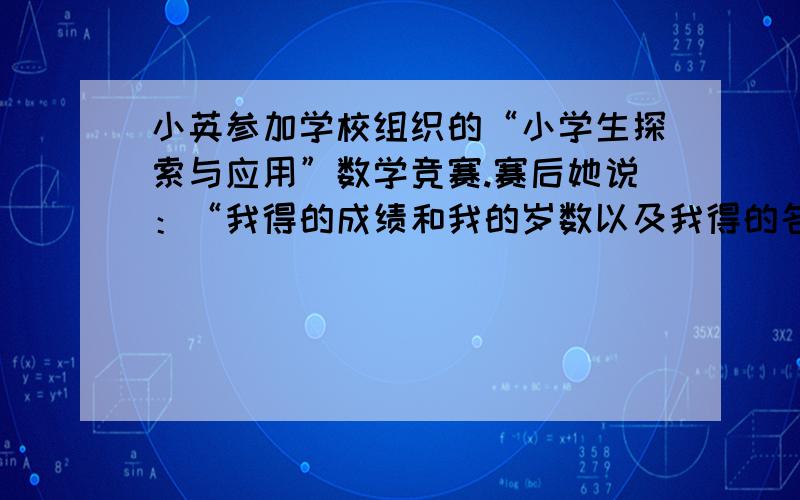 小英参加学校组织的“小学生探索与应用”数学竞赛.赛后她说：“我得的成绩和我的岁数以及我得的名次乘起来刚好是3916,满分是100分.”你能否知道小英的年龄、考试成绩以及名次?