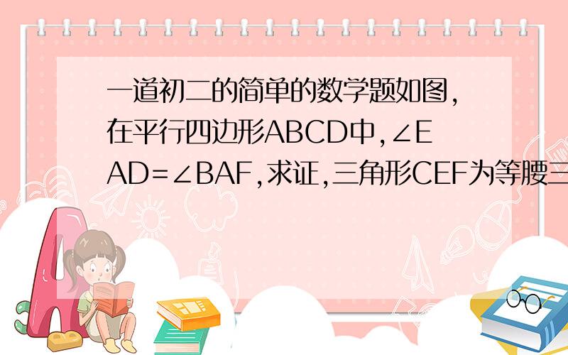 一道初二的简单的数学题如图,在平行四边形ABCD中,∠EAD=∠BAF,求证,三角形CEF为等腰三角形