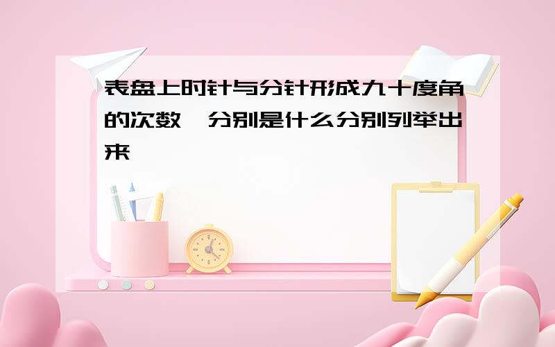 表盘上时针与分针形成九十度角的次数,分别是什么分别列举出来