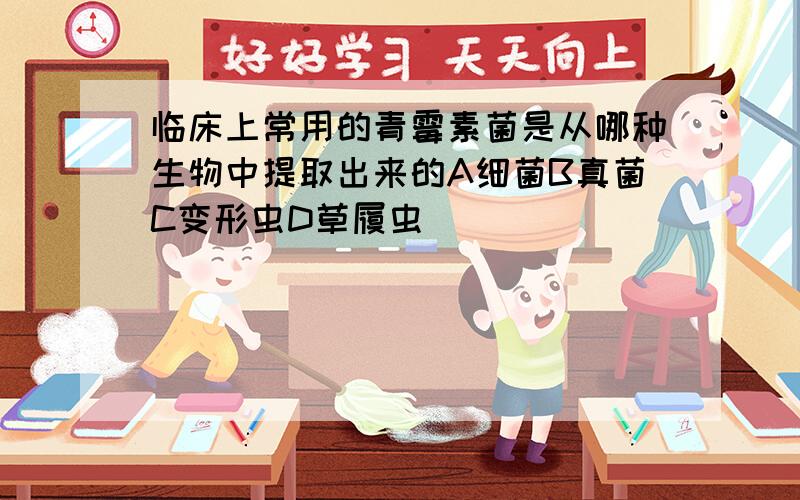 临床上常用的青霉素菌是从哪种生物中提取出来的A细菌B真菌C变形虫D草履虫