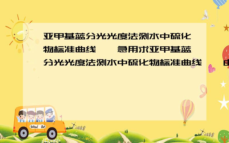 亚甲基蓝分光光度法测水中硫化物标准曲线……急用求亚甲基蓝分光光度法测水中硫化物标准曲线……由于是新做这个项目,以前没有人做过,请各位老师赐教!