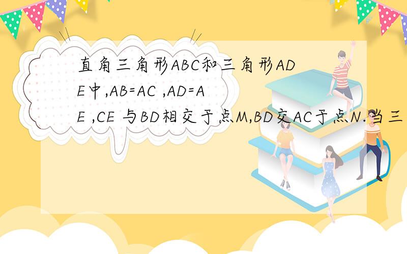 直角三角形ABC和三角形ADE中,AB=AC ,AD=AE ,CE 与BD相交于点M,BD交AC于点N.当三角形ABC绕A顺时针旋转时还能不能证明BD=CE,BD垂直于CE