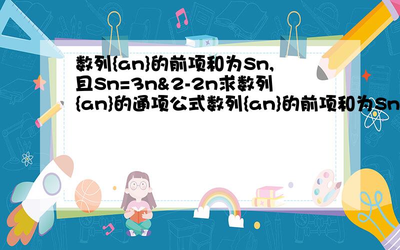 数列{an}的前项和为Sn,且Sn=3n&2-2n求数列{an}的通项公式数列{an}的前项和为Sn,且Sn=3n&2-2n求数列{an}的通项公式