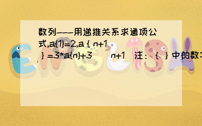 数列---用递推关系求通项公式,a{1}=2,a｛n+1｝=3*a{n}+3^(n+1)注：｛｝中的数字表示下标分数有限,