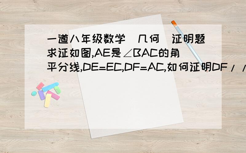 一道八年级数学（几何）证明题求证如图,AE是∠BAC的角平分线,DE=EC,DF=AC,如何证明DF//AB