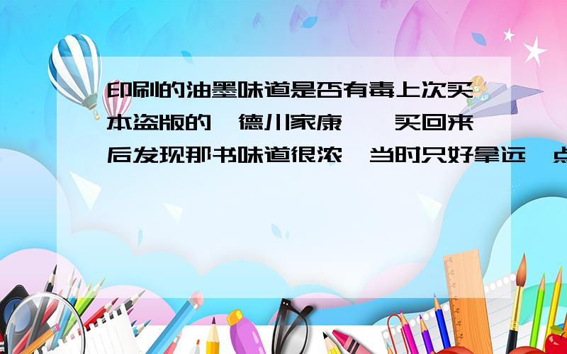 印刷的油墨味道是否有毒上次买本盗版的