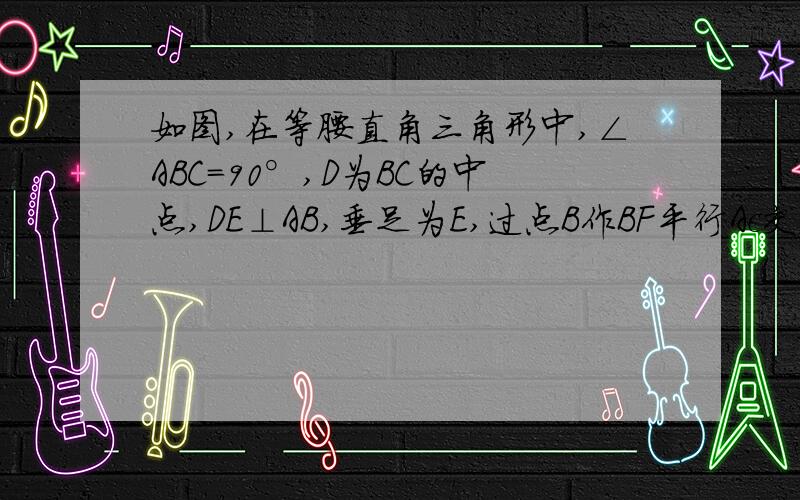 如图,在等腰直角三角形中,∠ABC=90°,D为BC的中点,DE⊥AB,垂足为E,过点B作BF平行Ac交DE的延长线于点F连接F.求证AD垂直CF