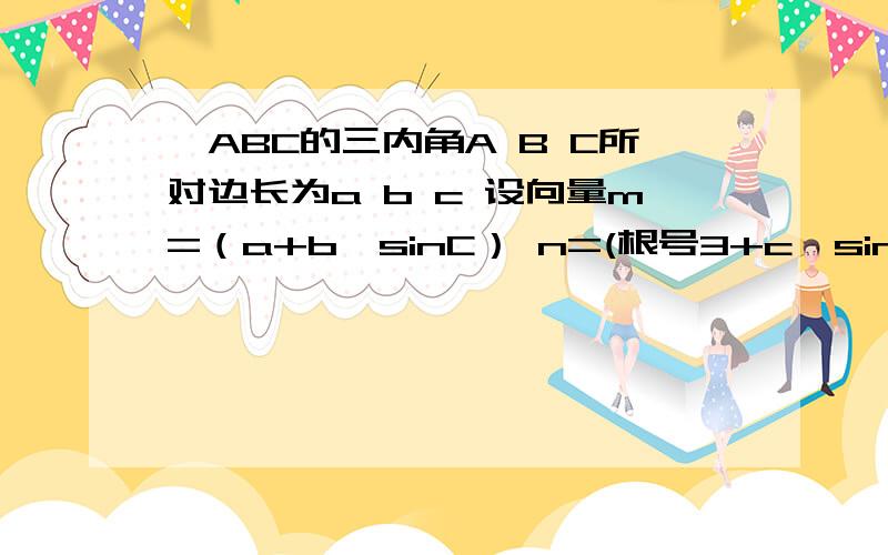 △ABC的三内角A B C所对边长为a b c 设向量m=（a+b,sinC） n=(根号3+c,sinB-sinA) 若m//n 则∠B为