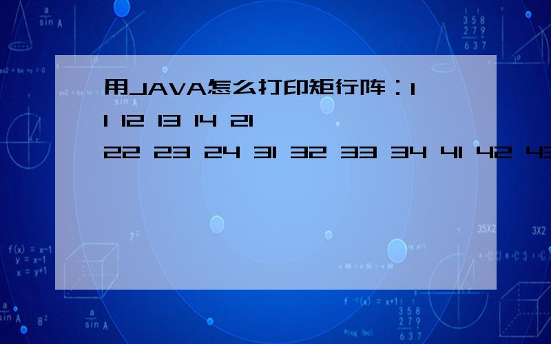 用JAVA怎么打印矩行阵：11 12 13 14 21 22 23 24 31 32 33 34 41 42 43 44