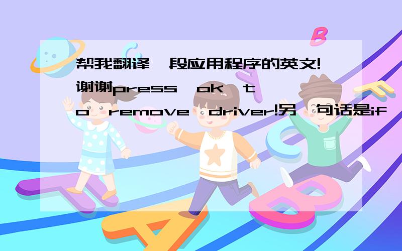 帮我翻译一段应用程序的英文!谢谢press  ok  to  remove  driver!另一句话是if  you  want to install  new  driver,you must re-boot  windows system  now.will you re-boot windows system  immediately?