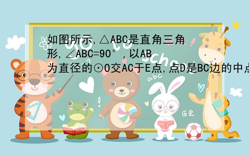 如图所示,△ABC是直角三角形,∠ABC=90°,以AB为直径的⊙O交AC于E点,点D是BC边的中点,连接DE．（1）请判断DE与⊙O是怎样的位置关系?请说明理由．（2）若⊙O的半径为4,DE=3,求AE的长．