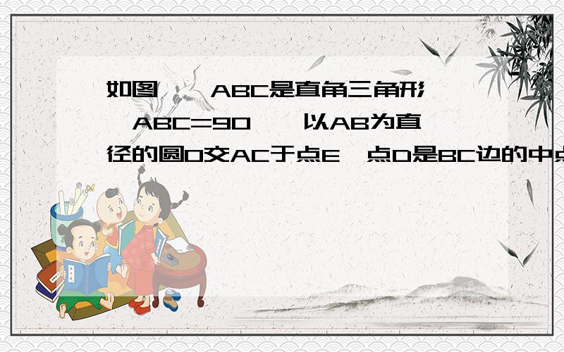 如图,△ABC是直角三角形,∠ABC=90°,以AB为直径的圆O交AC于点E,点D是BC边的中点,连接DE1.求证DE与圆O相切；2.若圆o的半径为根号3,DE=3,求AE图