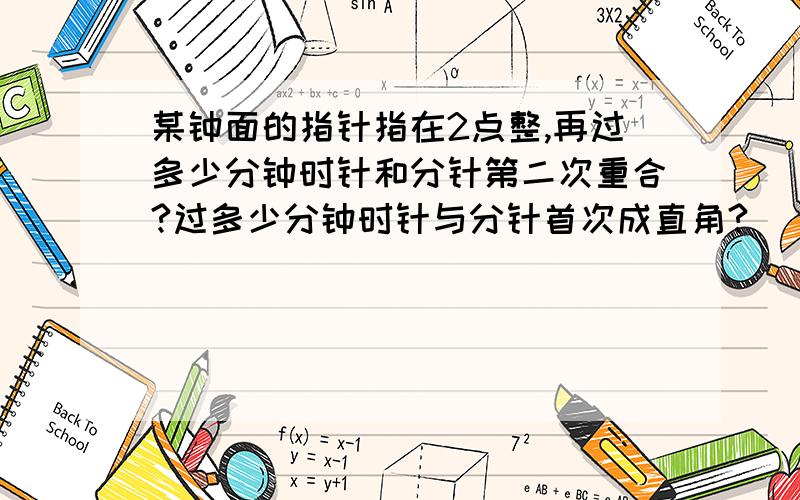 某钟面的指针指在2点整,再过多少分钟时针和分针第二次重合?过多少分钟时针与分针首次成直角?