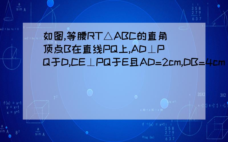 如图,等腰RT△ABC的直角顶点B在直线PQ上,AD⊥PQ于D,CE⊥PQ于E且AD=2cm,DB=4cm(1)试说明△ADB≡（全等于）△BEC(2)求梯形ADEC的面积