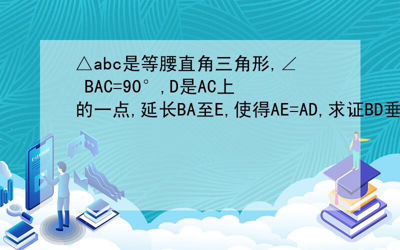 △abc是等腰直角三角形,∠ BAC=90°,D是AC上的一点,延长BA至E,使得AE=AD,求证BD垂直于CE